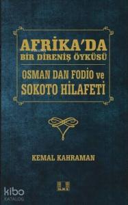 Afrika'da Bir Direniş Öyküsü; Osman Dan Fodio ve Sokoto Hilafeti Afrika'da Bir Direniş Öyküsü; Osman Dan Fodio ve Sokoto Hilafeti