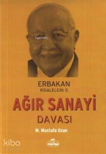 Ağır Sanayi Davası; Erbakan Risaleleri: 5 Ağır Sanayi Davası; Erbakan Risaleleri: 5