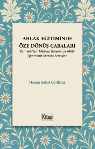 Ahlak Eğitiminde Öze Dönüş Çabaları ;Osmanlı Yeni Mektep Sisteminde Ahlak Eğitiminde Merkez Arayışları