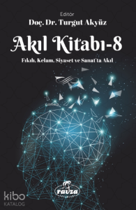 Akıl Kitabı – 8;Fıkıh, Kelam, Siyaset ve Sanatta Akıl Akıl Kitabı – 8;Fıkıh, Kelam, Siyaset ve Sanatta Akıl