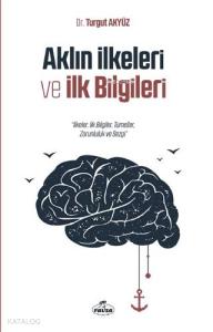 Aklın İlkeleri ve İlk Bilgileri; İlkeler, İlk Bilgiler, Tümeller, Zorunluluk ve Sezgi Aklın İlkeleri ve İlk Bilgileri; İlkeler, İlk Bilgiler, Tümeller, Zorunluluk ve Sezgi