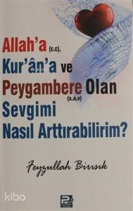 Allah'a (c.c), Kur'an'a ve Peygambere Olan Sevgimi Nasıl Arttırabilirim? Allah'a (c.c), Kur'an'a ve Peygambere Olan Sevgimi Nasıl Arttırabilirim?