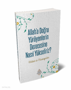 Allaha'a Doğru Yürüyenlerin Derecesine Nasıl Yükseliriz? Allaha'a Doğru Yürüyenlerin Derecesine Nasıl Yükseliriz?