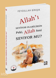 Allah'ı Seviyor Olabilirsin Peki, Allah Seni Seviyor mu? Allah'ı Seviyor Olabilirsin Peki, Allah Seni Seviyor mu?