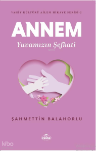 Annem Yuvamızın Şefkati - Vahiy Kültürü Ailem Hikaye Serisi - 2 Annem Yuvamızın Şefkati - Vahiy Kültürü Ailem Hikaye Serisi - 2