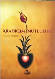 Aradığım Mutluluk; Dünya ve Ahiret Mutluluğunun Anahtarı İman Aradığım Mutluluk; Dünya ve Ahiret Mutluluğunun Anahtarı İman