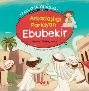 Arkadaşlığı Parlayan Ebubekir - Parlayan Yıldızlar ; Sahabiler ve Değerler