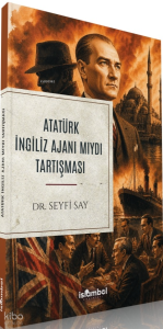 Atatürk İngiliz Ajanı mıydı Tartışması