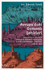 Avrupa'daki Osmanlı Şehirleri; Seyyahların Gözüyle Estergon-İstanbul Güzergahı Üzerindeki Osmanlı Şehirleri (16 - 17. Yy ) Avrupa'daki Osmanlı Şehirleri; Seyyahların Gözüyle Estergon-İstanbul Güzergahı Üzerindeki Osmanlı Şehirleri (16 - 17. Yy )