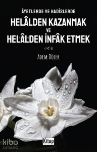 Âyetlerde ve Hadîslerde Helâlden Kazanmak ve Helâlden İnfak Etmek Âyetlerde ve Hadîslerde Helâlden Kazanmak ve Helâlden İnfak Etmek