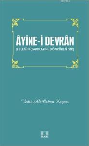 Âyine-i Devrân; Feleğin Çarklarını Döndüren Sır Âyine-i Devrân; Feleğin Çarklarını Döndüren Sır
