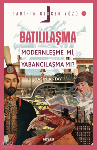 Batılılaşma; Modernleşme mi, Yabancılaşma mı?;Tarihin Gerçek Yüzü - 1 Batılılaşma; Modernleşme mi, Yabancılaşma mı?;Tarihin Gerçek Yüzü - 1
