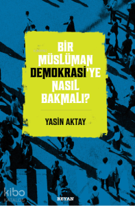 Bir Müslüman Demokrasi’ye Nasıl Bakmalı? Bir Müslüman Demokrasi’ye Nasıl Bakmalı?