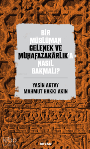Bir Müslüman Gelenek ve Muhafazakarlık’a Nasıl Bakmalı? Bir Müslüman Gelenek ve Muhafazakarlık’a Nasıl Bakmalı?