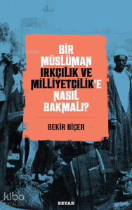Bir Müslüman Irkçılık ve Milliyetçilik’e Nasıl Bakmalı? Bir Müslüman Irkçılık ve Milliyetçilik’e Nasıl Bakmalı?