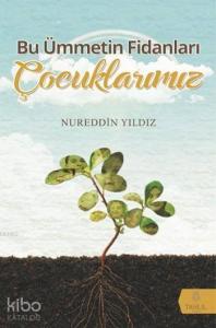 Bu Ümmetin Fidanları Çocuklarımız Bu Ümmetin Fidanları Çocuklarımız