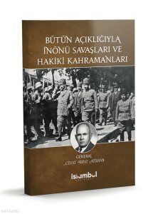 Bütün Açıklığıyla İnönü Savaşları ve Hakiki Kahramanları