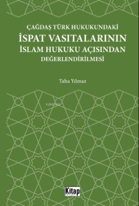 Çağdaş Türk Hukukundaki İspat Vasıtalarının İslam Hukuku Açısından Değerlendirilmesi Çağdaş Türk Hukukundaki İspat Vasıtalarının İslam Hukuku Açısından Değerlendirilmesi