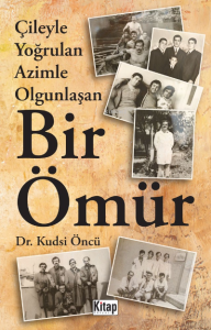 Çileyle Yoğrulan Azimle Olgunlaşan Bir Ömür Çileyle Yoğrulan Azimle Olgunlaşan Bir Ömür