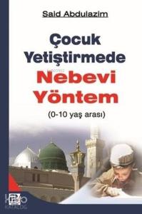 Çocuk Yetiştirmede Nebevi Yöntem; 0-10 Yaş Arası Çocuk Yetiştirmede Nebevi Yöntem; 0-10 Yaş Arası
