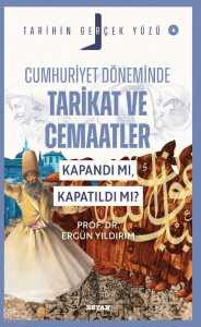 Cumhuriyet Döneminde  Tarikat ve Cemaatler; Kapandı mı, Kapatıldı mı?;Tarihin Gerçek Yüzü - 4 Cumhuriyet Döneminde  Tarikat ve Cemaatler; Kapandı mı, Kapatıldı mı?;Tarihin Gerçek Yüzü - 4