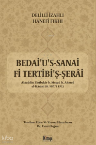 Delilli İzahlı Hanefi Fıkhı;Bedai'u's Sanai Fi Tertibi'ş Şerai (1. Cilt) Delilli İzahlı Hanefi Fıkhı;Bedai'u's Sanai Fi Tertibi'ş Şerai (1. Cilt)