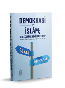 Demokrasi ve İslam; Birleşmeyen İki Zıt Kutup Demokrasi ve İslam; Birleşmeyen İki Zıt Kutup