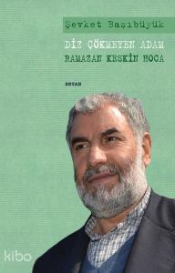 Diz Çökmeyen Adam; Ramazan Keskin Hoca Diz Çökmeyen Adam; Ramazan Keskin Hoca