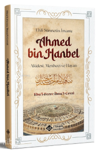 Ehli Sünnetin İmamı Ahmed Bin Hanbel ;Akidesi, Menheci ve Hayatı Ehli Sünnetin İmamı Ahmed Bin Hanbel ;Akidesi, Menheci ve Hayatı