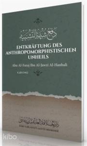 Entkraftung Des Anthropomorphistischen Unheils Abu Al-Faraj İbn Al-Jawzi Al-Hanbali Entkraftung Des Anthropomorphistischen Unheils Abu Al-Faraj İbn Al-Jawzi Al-Hanbali
