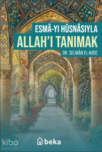Esmâ'yı Hüsnâsıyla Allahı Tanımak Esmâ'yı Hüsnâsıyla Allahı Tanımak