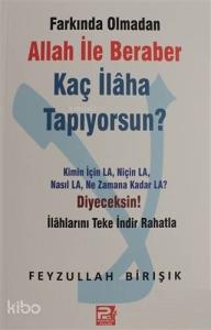 Farkında Olmadan Allah ile Beraber Kaç İlaha Tapıyorsun?; Kimin için La Niçin La Nasıl La Ne Zamana Kadar La? Diyeceksin! Farkında Olmadan Allah ile Beraber Kaç İlaha Tapıyorsun?; Kimin için La Niçin La Nasıl La Ne Zamana Kadar La? Diyeceksin!