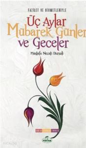 Fazilet ve Hikmetleriyle Üç Aylar Mübarek Günler  Ve Geceler Dualar - Tesbihler - Zikirler Fazilet ve Hikmetleriyle Üç Aylar Mübarek Günler  Ve Geceler Dualar - Tesbihler - Zikirler