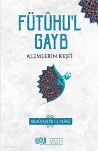 Fütûhu'l Gayb Alemlerin Keşfi Fütûhu'l Gayb Alemlerin Keşfi