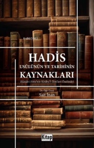 Hadis Usulünün ve Tarihinin Kaynakları - Kütüb-i Sitte'nin Kitabu'l-İlim'leri Özelinde