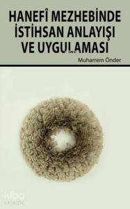 Hanefî Mezhebinde İstihsan Anlayışı ve Uygulaması Hanefî Mezhebinde İstihsan Anlayışı ve Uygulaması