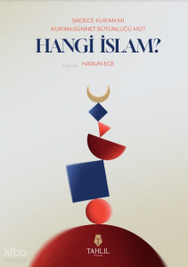 Hangi İslam?;Sadece Kur'an mı, Kur'an-Sünnet Bütünlüğü Mü? Hangi İslam?;Sadece Kur'an mı, Kur'an-Sünnet Bütünlüğü Mü?