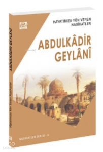 Hayatımıza Yön Veren Nasihatler; Abdulkâdir Geylânî Hayatımıza Yön Veren Nasihatler; Abdulkâdir Geylânî