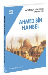 Hayatımıza Yön Veren Nasihatler ;Ahmed Bin Hanbel Hayatımıza Yön Veren Nasihatler ;Ahmed Bin Hanbel