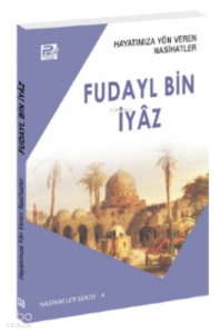Hayatımıza Yön Veren Nasihatler ;Fudayl Bin İyâz Hayatımıza Yön Veren Nasihatler ;Fudayl Bin İyâz