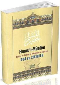 Hısnu'l- Müslim; Kur'an ve Sünnete Müslümanın Sığınağı Dua ve Zikirler Hısnu'l- Müslim; Kur'an ve Sünnete Müslümanın Sığınağı Dua ve Zikirler