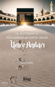 Hz. İbrahim (As)'in Ve Peygamberimizin (Sav)'in İzinde Umre Anıları Hz. İbrahim (As)'in Ve Peygamberimizin (Sav)'in İzinde Umre Anıları