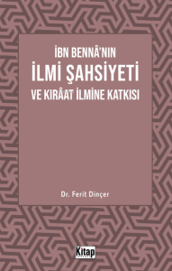 İbn Bennâ'nın İlmi Şahsiyeti Ve Kıraat İlmine Katkısı İbn Bennâ'nın İlmi Şahsiyeti Ve Kıraat İlmine Katkısı