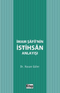 İmam Şafii'nin İstihsan Anlayışı İmam Şafii'nin İstihsan Anlayışı