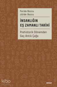 İnsanlığın Eş Zamanlı Tarihi;Prehistorik Dönemden Geç Antik Çağa İnsanlığın Eş Zamanlı Tarihi;Prehistorik Dönemden Geç Antik Çağa
