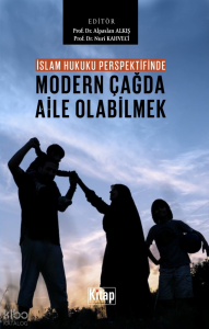 İslam Hukuku Perspektifinde Modern Çağda Aile Olabilmek İslam Hukuku Perspektifinde Modern Çağda Aile Olabilmek