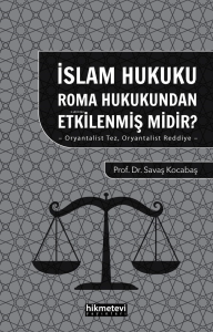 İslam Hukuku Roma Hukukundan Etkilenmiş midir?;-Oryantalist Tez , Oryantalist Reddiye - İslam Hukuku Roma Hukukundan Etkilenmiş midir?;-Oryantalist Tez , Oryantalist Reddiye -