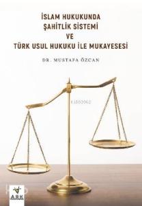 İslam Hukukunda Şahitlik Sistemi ve Türk Usul Hukuku ile Mukayesesi İslam Hukukunda Şahitlik Sistemi ve Türk Usul Hukuku ile Mukayesesi