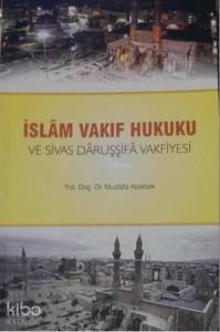 İslam Vakıf Hukuku ve Sivas Daruşşifa Vakfiyesi