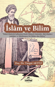 İslam ve Bilim;"İslami İlimlerde Kullanılan Klasik Bilimsel Yöntemler, Dini Düşünce Yanlışları ve Müslümanca Bir Bilime Olan İhtiyaç" İslam ve Bilim;"İslami İlimlerde Kullanılan Klasik Bilimsel Yöntemler, Dini Düşünce Yanlışları ve Müslümanca Bir Bilime Olan İhtiyaç"